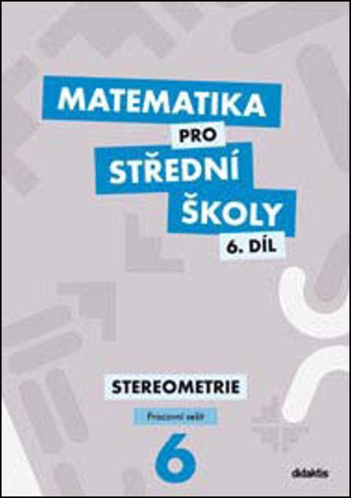 Matematika pro střední školy 6.díl Pracovní sešit - Stereometrie, 3. vydání - Jakub Mrázek