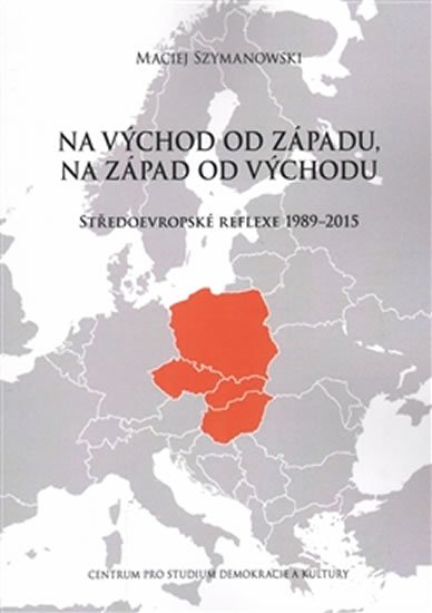 Levně Na východ od Západu, na západ od Východu - Středoevropské reflexe 1989–2015 - Maciej Szymanowski