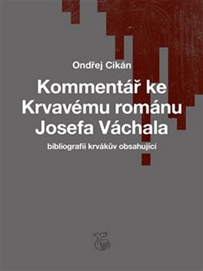 Levně Kommentář ke Krvavému románu Josefa Váchala (bibliografii krvákův obsahující) - Ondřej Cikán
