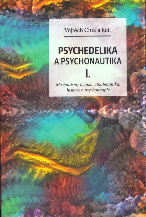 Levně Psychedelie a psychonautika I. - Mechanismy účinku, etnobotanika, historie a psychoterapie - Vojtěch Cink