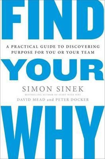 Levně Find Your Why : A Practical Guide for Discovering Purpose for You and Your Team - Simon Sinek