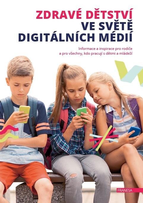 Zdravé dětství ve světě digitálních médií - Informace a inspirace pro rodiče a pro všechny, kdo pracují s dětmi a mládeží - autorů kolektiv