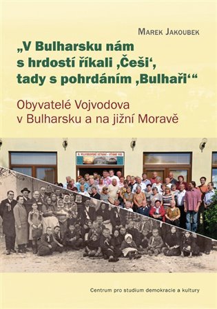 V Bulharsku nám s hrdostí říkali ,Češi‘, tady s pohrdáním, Bulhaři - Obyvatelé Vojvodova v Bulharsku a na jižní Moravě - Marek Jakoubek