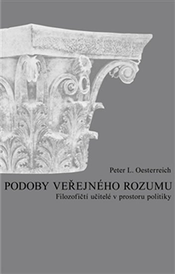 Podoby veřejného rozumu - Filozofičtí učitelé v prostoru politiky - Peter Lothar Oesterreich