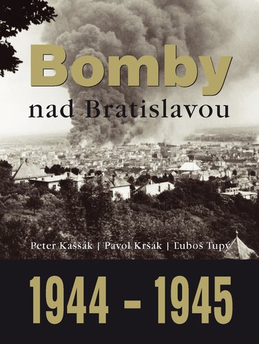 Levně Bomby nad Bratislavou 1944 - 1945 - Peter Kaššák; Pavol Kršák; Ľuboš Tupý