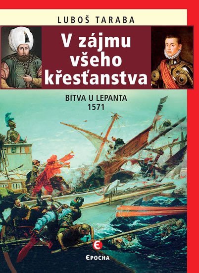 Levně V zájmu všeho křesťanstva - Bitva u Lepanta 1571, 2. vydání - Luboš Taraba