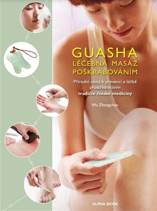 Guasha - Léčebná masáž poškrabáváním - Přírodní cesta k prevenci a léčbě prostřednictvím tradiční čínské medicíny - Wu Zhongchao
