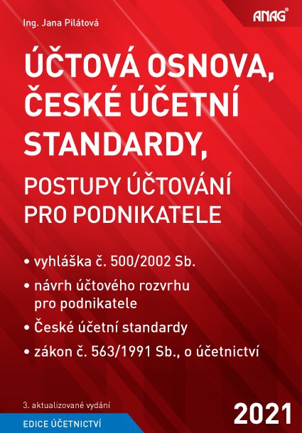 ANAG Účtová osnova, České účetní standardy, postupy účtování pro podnikatele 2021 - Jana Pilátová