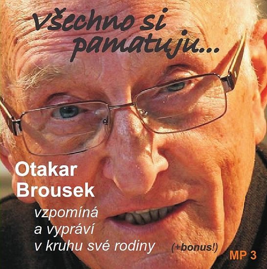Všechno si pamatuji... Otakar Brousek vzpomíná a vypráví v kruhu své rodiny - CD - Otakar Brousek