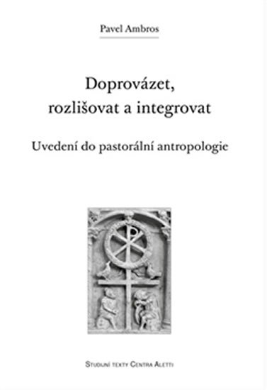 Levně Doprovázet, rozlišovat a integrovat: Uvedení do pastorální antropologie - Pavel Ambros