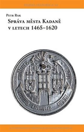 Levně Správa města Kadaně v letech 1465-1620 - Petr Rak