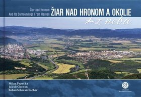 Levně Žiar nad Hronom a okolie z neba - Milan Paprčka; Jakub Chovan; Bohuš Schwarzbacher