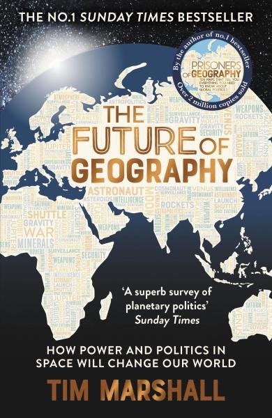 The Future of Geography: How Power and Politics in Space Will Change Our World - THE NO.1 SUNDAY TIMES BESTSELLER - Tim Marshall