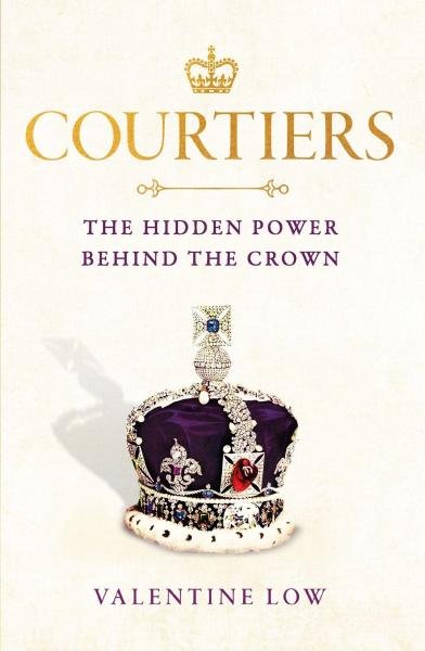 Levně Courtiers : The Hidden Power Behind the Crown - Valentine Low