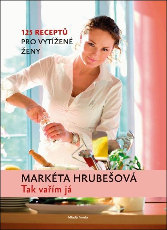Tak vařím já: 125 receptů pro vytížené ženy - Markéta Hrubešová