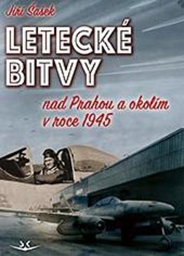 Levně Letecké bitvy nad Prahou a okolím v roce 1945 - Jiří Šašek