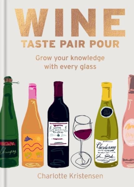 Levně Wine: Taste Pair Pour: Grow your knowledge with every glass - Charlotte Kristensen