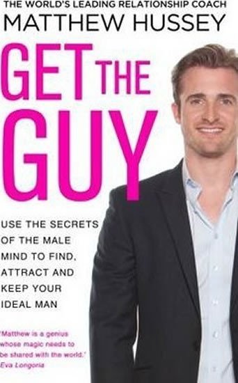 Levně Get the Guy : Use the Secrets of the Male Mind to Find, Attract and Keep Your Ideal Man - Matthew Hussey