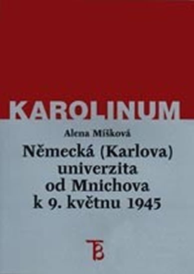 Levně Německá (Karlova) univerzita od Mnichova k 9. květnu 1945 - Alena Míšková