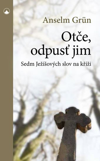 Levně Otče, odpusť jim - Sedm Ježíšových slov na kříži - Anselm Grün