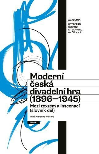 Levně Moderní česká divadelní hra (1896-1945) - Mezi textem a inscenací (slovník děl) - Aleš Merenus