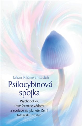 Levně Psilocybinová spojka - Psychedelika, transformace vědomí a evoluce na planetě Zemi. Integrální přístup - Jahan Khamsehzadeh