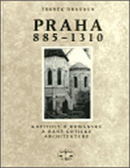 Levně Praha 885-1310 / Kapitoly o románské a raně gotické architektuře - Zdeněk Dragoun