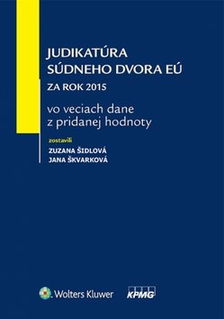 Levně Judikatúra Súdneho dvora EÚ za rok 2015 vo veciach dane z pridanej hodnoty - Zuzana Šidlová; Jana Škvarková