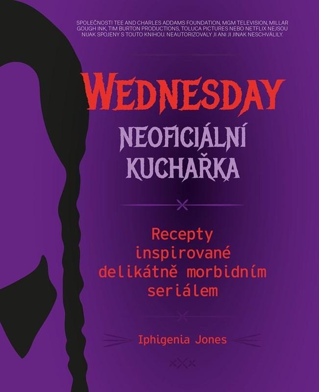 Wednesday Neoficiální kuchařka - Recepty inspirované delikátně morbidním seriálem - Iphigenia Jones
