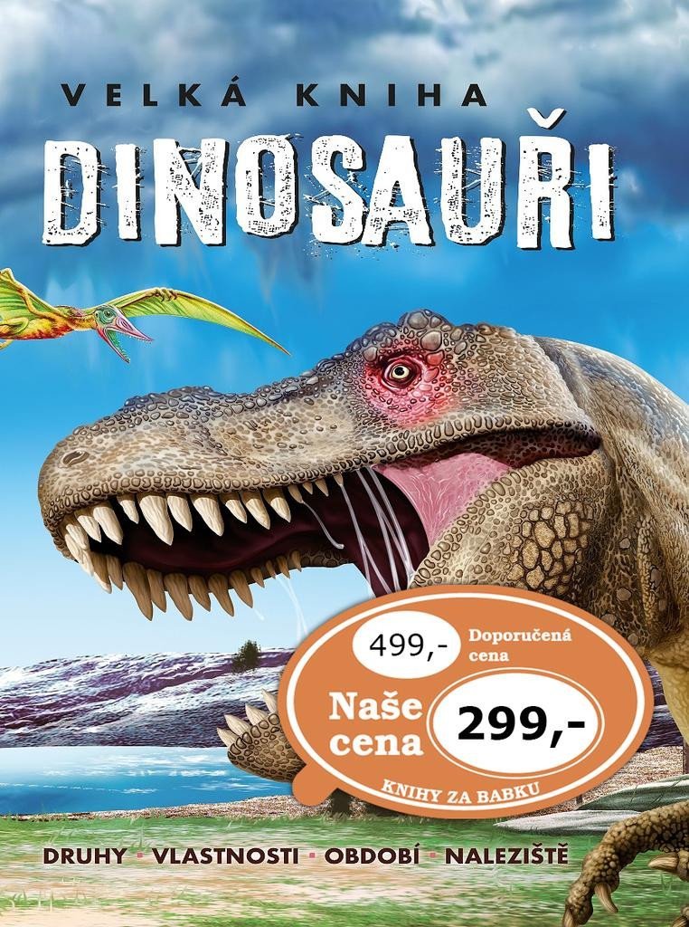 Levně Velká kniha Dinosauři - Druhy, vlastnosti, období, naleziště
