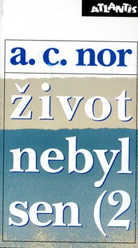Život nebyl sen 1 - Záznam o životě českého spisovatele - A.C. Nor