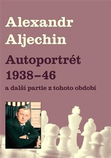 Autoportrét 1938-1946 a další partie z tohoto období - Alexandr Alechin