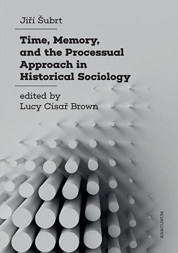 Levně Time, Memory, and the Processual Approach in Historical Sociology - Jiří Šubrt
