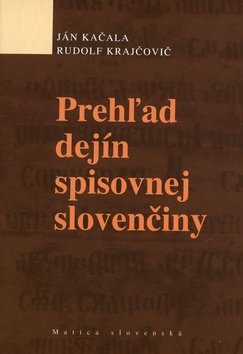 Prehľad dejín spisovnej slovenčiny - Ján Kačala; Rudolf Krajčovič