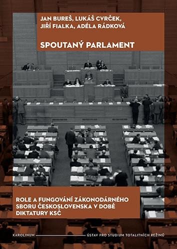 Spoutaný parlament - Role a fungování zákonodárného sboru Československa v době diktatury KSČ - Jan Bureš