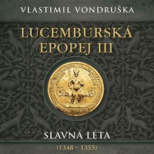 Levně Lucemburská epopej III - Slavná léta (1348-1355) - 2 CDmp3 (Čte Miroslav Táborský) - Vlastimil Vondruška