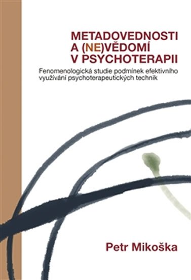 Levně Metadovednosti a (ne)vědomí v psychoterapii - Fenomenologická studie podmínek efektivního využívání psychoterapeutických technik - Petr Mikoška
