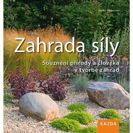 Levně Zahrada síly - Souznění přírody a člověka v tvorbě zahrad, 2. vydání - Heiko Hähnsen