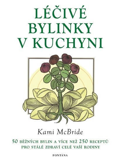 Levně Léčivé bylinky v kuchyni - 50 běžných bylin a více než 250 receptů pro stálé zdraví celé vaší rodiny - Kami McBride