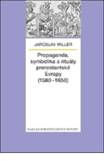 Propaganda, symbolika a rituály protestantské Evropy (1580-1650) - Jaroslav Miller