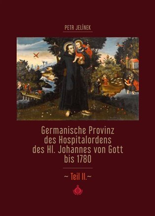 Levně Germanische Provinz des Hospitalordens des Hl. Johannes von Gott bis 1780 - 2.díl - Petr Jelínek