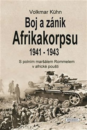 Levně Boj a zánik Afrikakorpsu 1941-43 - S polním maršálem Rommelem v africké poušti - Volkmar Kühn