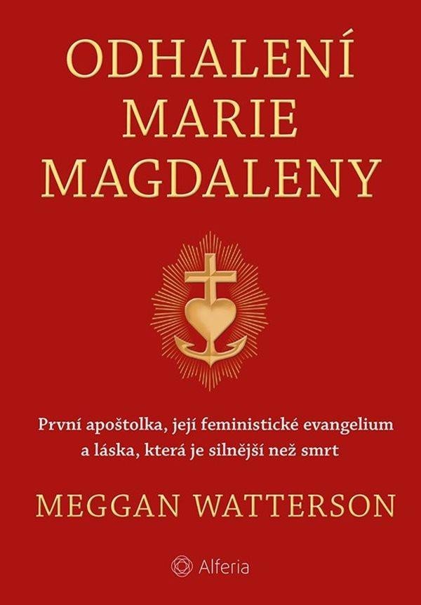 Levně Odhalení Marie Magdaleny - První apoštolka, její feministické evangelium a láska, která je silnější než smrt - Meggan Watterson