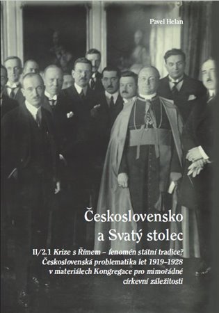 Levně Československo a Svatý stolec. II/2.1. Krize s Římem – fenomén státní tradice? Československá problematika let 1919-1928 v materiálech Kongregace pro mimořádné církevní záležitosti - Pavel Helan