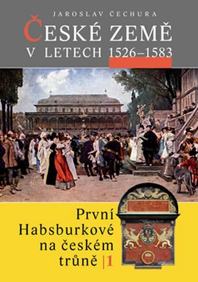 Levně České země v letech 1526-1583 - První Habsburkové - Jaroslav Čechura