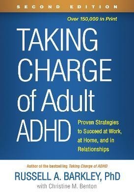 Taking Charge of Adult ADHD, Second Edition: Proven Strategies to Succeed at Work, at Home, and in Relationships - Russell A. Barkley