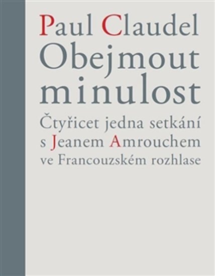 Levně Obejmout minulost - Čtyřicet jedna setkání s Jeanem Amrouchem ve Francouzském rozhlase - Paul Claudel