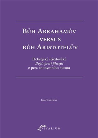 Bůh Abrahamův versus bůh Aristotelův - Hebrejský středověký Dopis proti filosofii z pera anonymního 