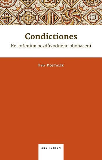 Levně Condictiones: Ke kořenům bezdůvodného obohacení - Petr Dostalík