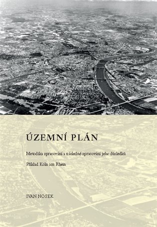 Levně Územní plán - Metodika zpracování a následné zpracování jeho důsledků - Ivan Nosek
